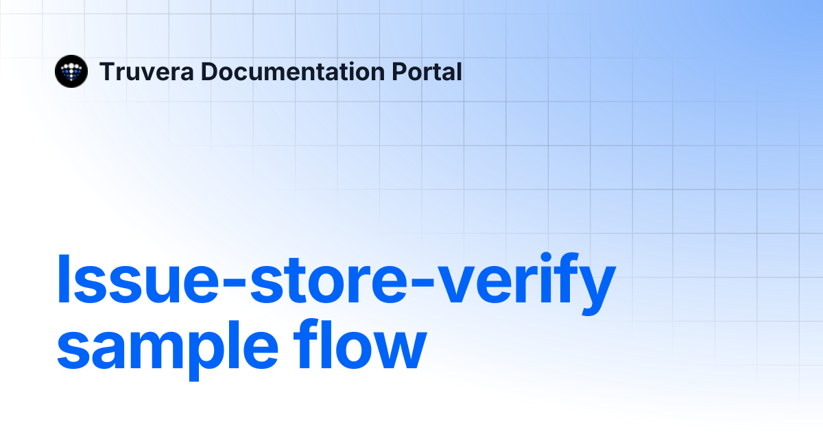 Issue-store-verify sample flow | Truvera Documentation Portal